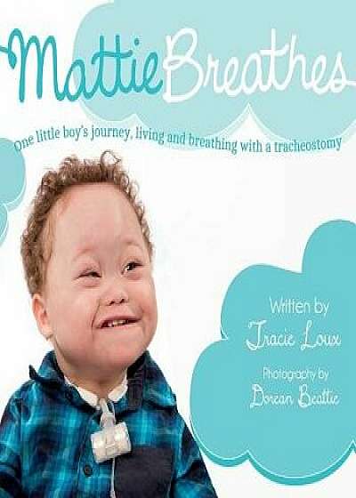 Mattie Breathes: One Little Boy's Journey, Living and Breathing with a Tracheostomy, Paperback/T. L. Loux