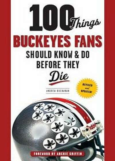 100 Things Buckeyes Fans Should Know & Do Before They Die, Paperback/Andrew Buchanan