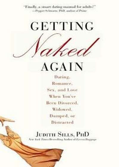 Getting Naked Again: Dating, Romance, Sex, and Love When You've Been Divorced, Widowed, Dumped, or Distracted, Paperback/Judith Sills