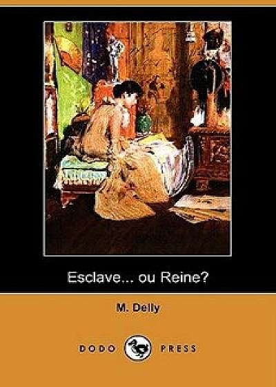 Esclave... Ou Reine? (Dodo Press), Paperback/M. Delly