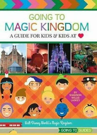 Going to Magic Kingdom: A Guide for Kids & Kids at Heart, Paperback/Shannon Willis Laskey
