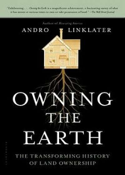 Owning the Earth: The Transforming History of Land Ownership, Paperback/Andro Linklater