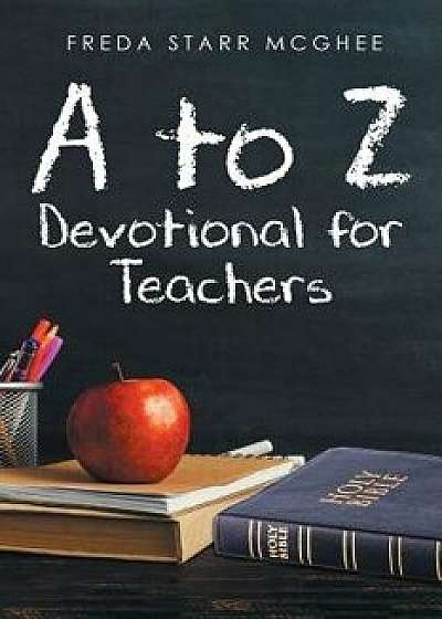 A to Z Devotional for Teachers, Paperback/Freda Starr McGhee