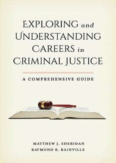 Exploring and Understanding Careers in Criminal Justice: A Comprehensive Guide, Paperback/Matthew J. Sheridan