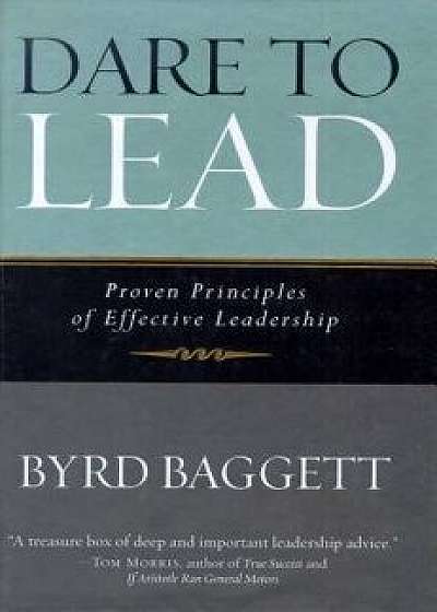 Dare to Lead: Proven Principles of Effective Leadership, Paperback/Byrd Baggett