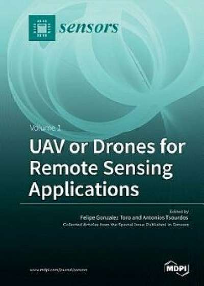UAV or Drones for Remote Sensing Applications: Volume 1, Paperback/Felipe Gonzalez Toro