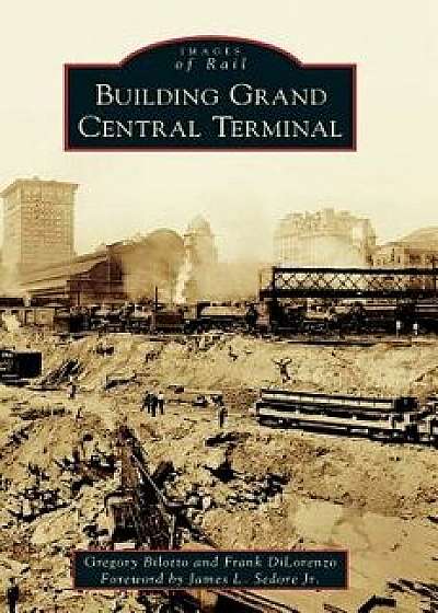 Building Grand Central Terminal, Hardcover/Gregory Bilotto