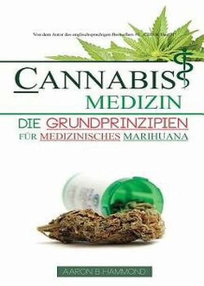 Cannabis Medizin: Die Grundprinzipien für medizinisches Marihuana, Paperback/Aaron Hammond