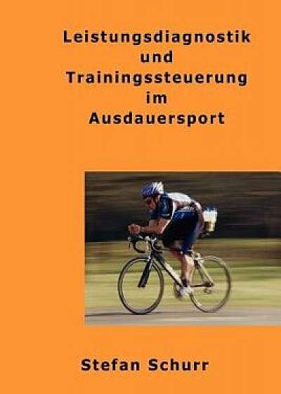 Leistungsdiagnostik Und Trainingssteuerung Im Ausdauersport/Stefan Schurr