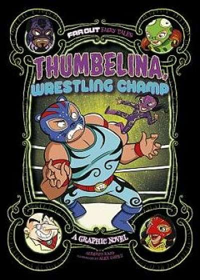 Thumbelina, Wrestling Champ: A Graphic Novel/Alberto Rayo