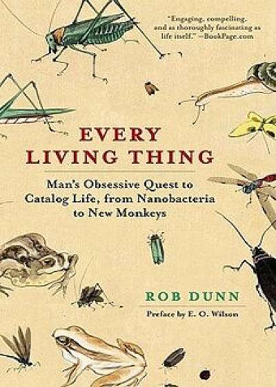 Every Living Thing: Man's Obsessive Quest to Catalog Life, from Nanobacteria to New Monkeys, Paperback/Rob Dunn
