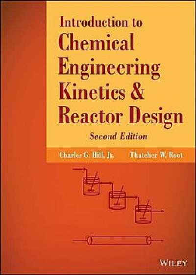 Introduction to Chemical Engineering Kinetics and Reactor Design, Hardcover/Charles G. Hill