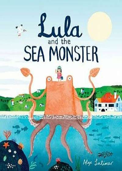 Lula and the Sea Monster, Hardcover/Alex Latimer