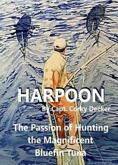 Harpoon: The Passion of Hunting the Magnificent Bluefin Tuna, Paperback/Peter Graves