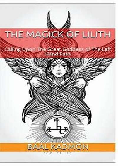 The Magick of Lilith: Calling Upon the Goddess of the Left Hand Path, Paperback/Baal Kadmon