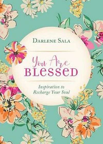 You Are Blessed: Inspiration to Recharge Your Soul, Paperback/Darlene Sala