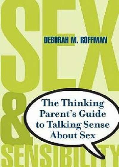 Sex and Sensibility: The Thinking Parent's Guide to Talking Sense about Sex, Paperback/Deborah Roffman