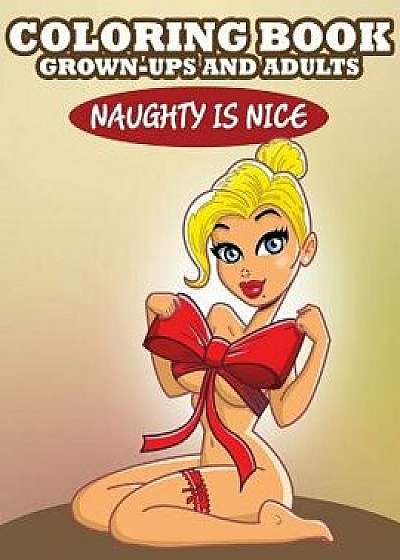 Coloring Book for Grown-Ups and Adults: Naughty Is Nice, Paperback/Speedy Publishing LLC