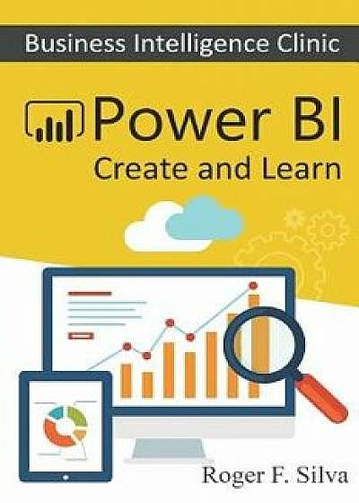 Power BI - Business Intelligence Clinic: Create and Learn, Paperback/Roger F. Silva