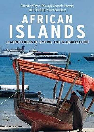 African Islands: Leading Edges of Empire and Globalization/Toyin Falola