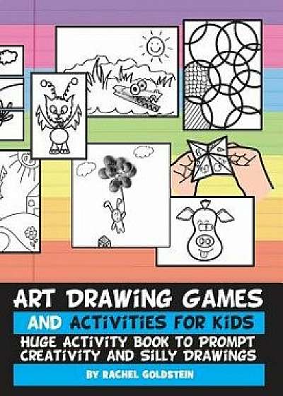Art Drawing Games and Activities for Kids: Huge Activity Book to Prompt Creativity and Silly Drawings, Paperback/Rachel a. Goldstein