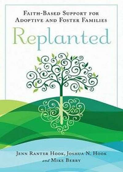 Replanted: Faith-Based Support for Adoptive and Foster Families, Paperback/Jenn Ranter Hook