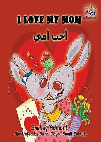 I Love My Mom: English Arabic Bilingual Children's Book, Hardcover/Shelley Admont