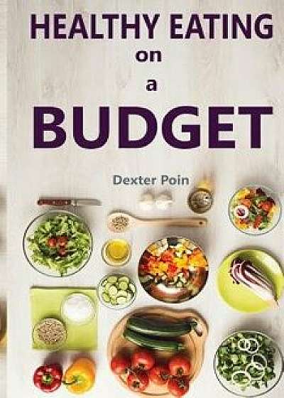 Healthy Eating on a Budget, Paperback/Dexter Poin