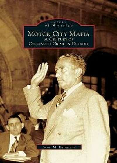 Motor City Mafia: A Century of Organized Crime in Detroit, Hardcover/Scott M. Burnstein