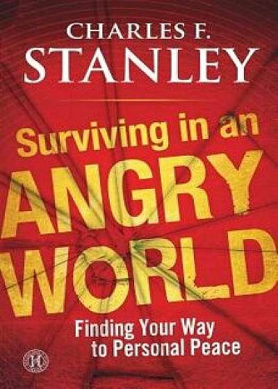 Surviving in an Angry World: Finding Your Way to Personal Peace, Paperback/Charles F. Stanley