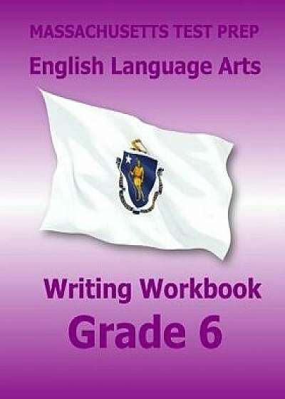 Massachusetts Test Prep English Language Arts Writing Workbook Grade 6: Preparation for the Next-Generation McAs Tests, Paperback/Test Master Press Massachusetts