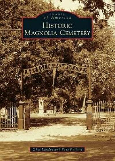 Historic Magnolia Cemetery, Paperback/Chip Landry
