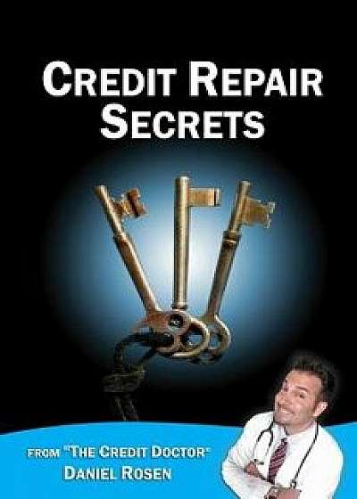 Credit Repair Secrets (from the Credit Doctor): Tricks of the Trade to Repair and Improve Your Credit Score Fast!, Paperback/Daniel Rosen