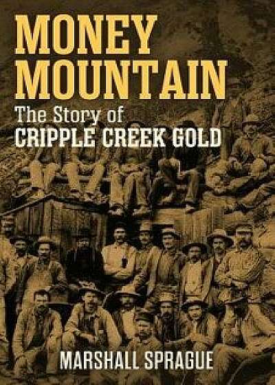 Money Mountain: The Story of Cripple Creek Gold, Paperback/Marshall Sprague
