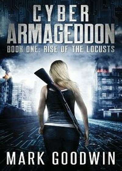 Rise of the Locusts: A Post-Apocalyptic Techno-Thriller, Paperback/Mark Goodwin