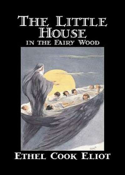 The Little House in the Fairy Wood by Ethel Cook Eliot, Fiction, Fantasy, Literary, Fairy Tales, Folk Tales, Legends & Mythology, Paperback/Ethel Cook Eliot