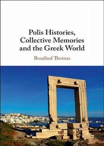 Polis Histories, Collective Memories and the Greek World, Hardcover/Rosalind Thomas