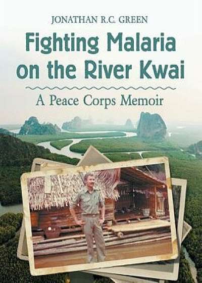 Fighting Malaria on the River Kwai: A Peace Corps Memoir, Paperback/Jonathan R. C. Green