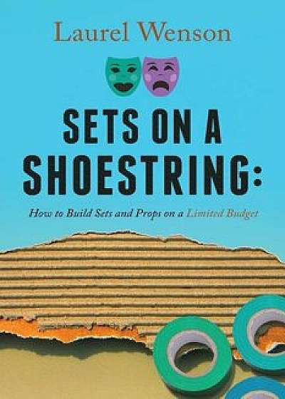 Sets on a Shoestring: How to Build Sets and Props on a Limited Budget, Paperback/Laurel Wenson