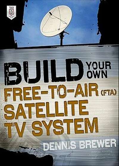 Build Your Own Free-To-Air (FTA) Satellite TV System, Paperback/Dennis C. Brewer