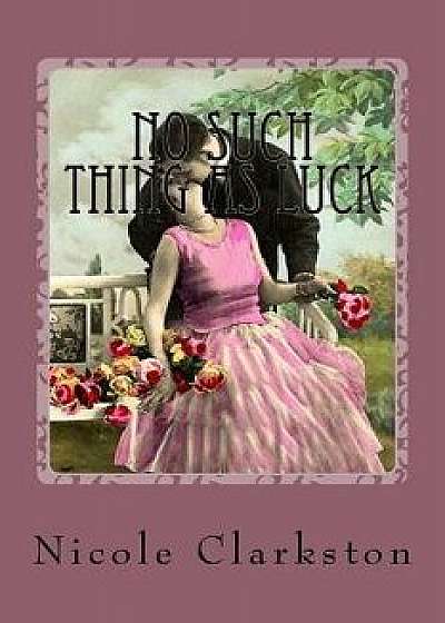 No Such Thing as Luck: A North and South Variation, Paperback/Nicole Clarkston