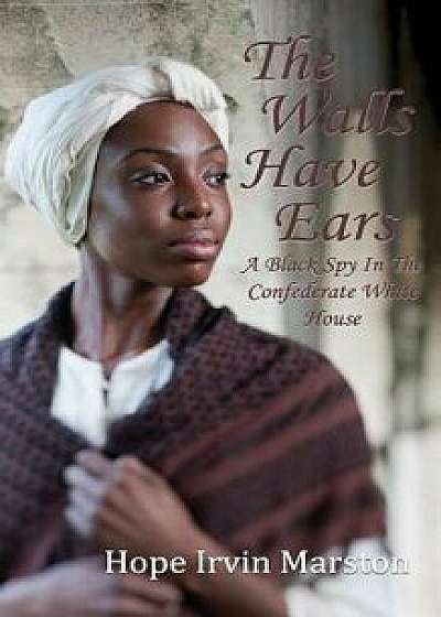 The Walls Have Ears: A Black Spy in The Confederate White House, Paperback/Hope Marston