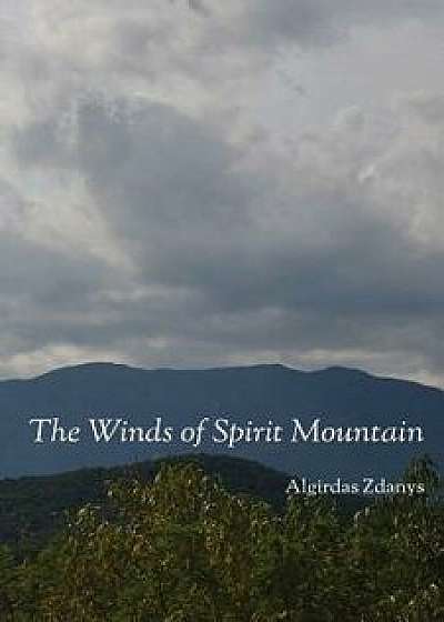 The Winds of Spirit Mountain, Paperback/Algirdas Zdanys