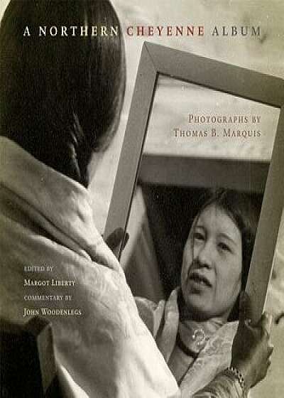 A Northern Cheyenne Album: Photographs by Thomas B. Marquis, Paperback/John Woodenlegs