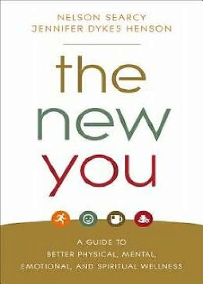 The New You: A Guide to Better Physical, Mental, Emotional, and Spiritual Wellness, Paperback/Nelson Searcy