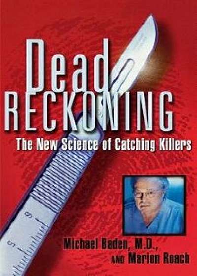 Dead Reckoning: The New Science of Catching Killers, Paperback/Michael Baden