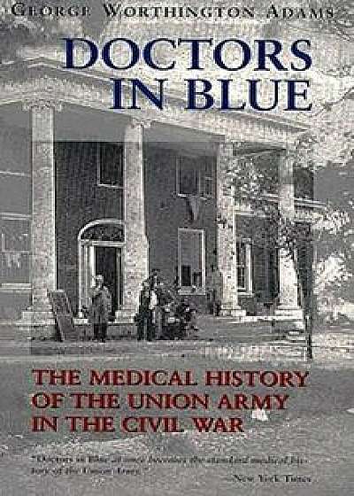 Doctors in Blue: The Medical History of the Union Army in the Civil War (Revised), Paperback/George Worthington Adams