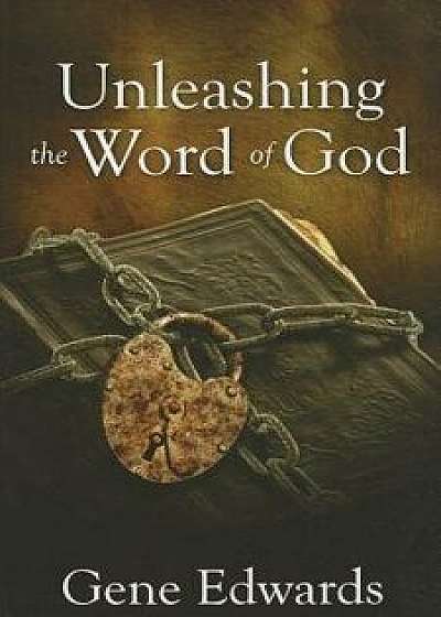 Unleashing the Word of God, Paperback/Gene Edwards