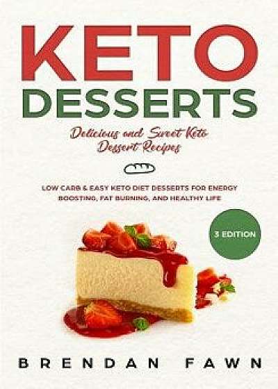 Keto Desserts: Delicious and Sweet Keto Dessert Recipes: Low Carb & Easy Keto Diet Desserts for Energy Boosting, Fat Burning, and Hea, Paperback/Brendan Fawn