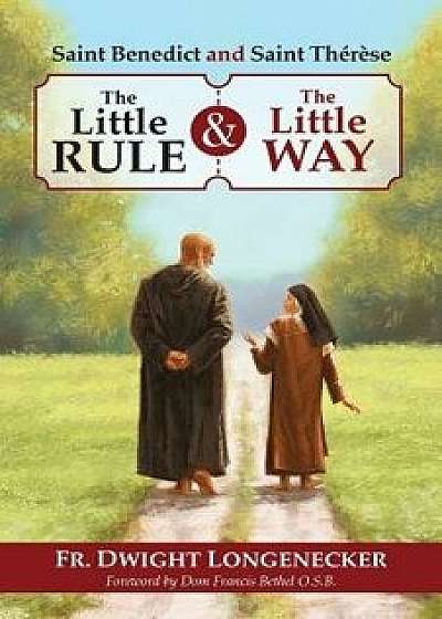 St Benedict and St Therese: The Little Rule and the Little Way, Paperback/Fr Dwight Longenecker